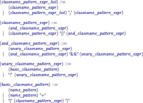 \begin{blue}
\begin{grammar}
<classname_pattern_expr_list> ::= \hspace{1in} \\
...
...<name_pattern> '+'
\alt '(' <classname_pattern_expr> ')'
\end{grammar}\end{blue}