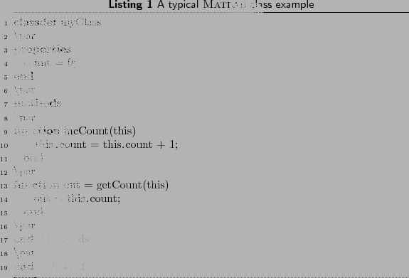 \begin{lstlisting}[language=MATLAB, frame=htbp, caption={A typical {\sc Matlab}\...
...s)
out = this.count;
end
\par
end %methods
\par
end %classdef
\end{lstlisting}
