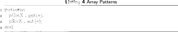 \begin{lstlisting}[language=MATLAB, frame=htbp, caption={Array Patterns}, label=ex:arraypat]
patterns
pGetX : get(*);
pSetX : set(*);
end
\end{lstlisting}