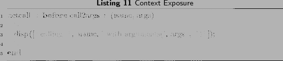 \begin{lstlisting}[language=MATLAB, frame=htbp, caption={Context Exposure}, labe...
...isp(['calling ', name, ' with arguments(', args , ')']);
%
end
\end{lstlisting}